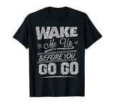 Wake me Up Before You Go Go T-shirt Funny Party Cool T-Shirt