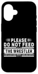 iPhone 16 Please Do Not Feed the Wrestler - Bold Wrestling Graphic Case