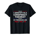 I Identify As A Conspiracy Theorist Conspiracy Theory T-Shirt