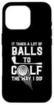 iPhone 16 Pro It Takes A Lot Of Balls To Golf The Way I Do! Case