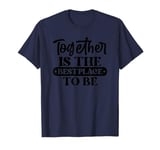 Together Is The Best Place To Be T-Shirt