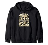 But First Coffee Then World Domination Zip Hoodie