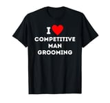 Fun Graphic-I love competitive man grooming T-Shirt