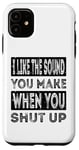 iPhone 11 I Like The Sound You Make When You Shut Up Funny Introvert Case