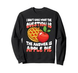 The Answer Is Apple Pie for a Dessert Fan Sweatshirt