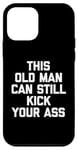 Coque pour iPhone 12 mini T-shirt humoristique « This Old Man Can Still Kick Your Ass »