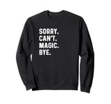 Sorry Can't Magic Bye - Magician Trick Show Card Mystical Sweatshirt