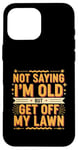 Coque pour iPhone 16 Pro Max Not Saying I'm Old But Get Off My Lawn Senior Mowing |--