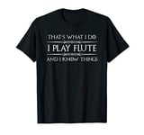 Flute Player Gifts - I Play Flute & Know Things Funny Music T-Shirt