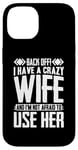 iPhone 14 Funny Back Off I Have A Crazy Wife and Not Afraid To Use Her Case