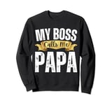 My Boss Calls Me Papa Shirt Proud Dad Funny Father's Day Sweatshirt