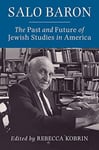 Salo Baron  The Past and Future of Jewish Studies in America