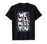 We Will Miss You, Office Coworker Leaving And Resigning T-Shirt