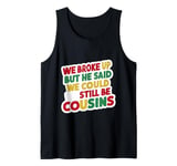 We Broke Up But He Said We Could Still Be Cousins - ----- Tank Top