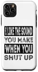 iPhone 11 Pro Max I Like The Sound You Make When You Shut Up Funny Introvert Case