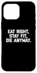 Coque pour iPhone 16 Pro Max T-shirt humoristique pour entraînement et gym avec inscription « Eat Right, Stay Fit, Die Anyway »