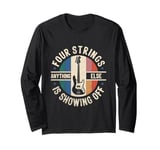 Four Strings Anything Else Is Showing Off Bass Bassist Long Sleeve T-Shirt