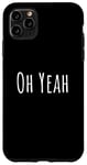 iPhone 11 Pro Max Oh yeah, design for optimistic people. Oh yeah! Case