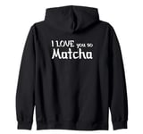 Green Matcha Tee I love you so Matcha Zip Hoodie