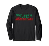 When i wake up it will be christmas Long Sleeve T-Shirt