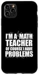 iPhone 11 Pro Max I'M A MATH TEACHER of course I have PROBLEMS Teaching Meme Case