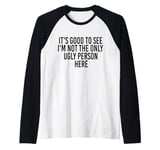 Good To See I'm Not The Only Ugly Person Funny Jokes Raglan Baseball Tee