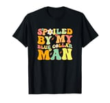 Groovy Spoiled By My Blue Collar Man Funny Blue Collar wife T-Shirt