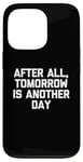 Coque pour iPhone 13 Pro T-shirt humoristique avec inscription « After All, Tomorrow Is Another Day »