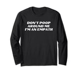 Don't Poop Around Me I'm An Empath Funny Poop Quote Long Sleeve T-Shirt