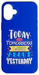 iPhone 16 Plus Today is the tomorrow I worried about yesterday Case