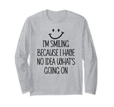 I'm Smiling Because I Have No Idea What's Going On Funny Long Sleeve T-Shirt