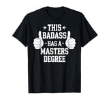 Masters Degree Graduation Badass Funny Gift Idea T-Shirt