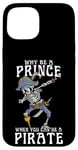 iPhone 15 Why Be A Prince When You Can Be A Pirate Boy Man Toddler Case