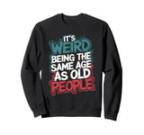 It's Weird Being The Same Age As Old People Dad Jokes Sweatshirt