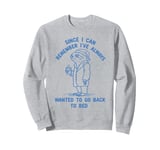 I've Always Wanted To Go Back To Bed funny sleepy sloth lazy Sweatshirt