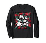 Go Jesus Its Your Birthday Funny Jesus Christmas Xmas Long Sleeve T-Shirt