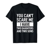 Father You Can´t Scare Me I Have Two Daughters And Two Sons T-Shirt