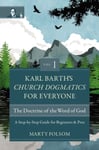 Karl Barth&#039;s Church Dogmatics for Everyone, Volume 1The Doctrine of the Word of God  A StepbyStep Guide for Beginners and Pros