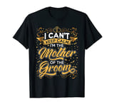 I Can’t Keep Calm I’m The Mother Of The Groom Wedding Party T-Shirt