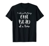 Beaders Beading Tshirt One Bead At A Time T-Shirt