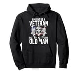 I Might Be a Veteran but I'm Not Your Old Man Veteran Pullover Hoodie