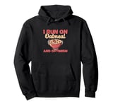 I Run On Oatmeal And Optimism Funny Oatmeal Cereal Breakfast Pullover Hoodie