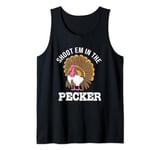 Funny Turkey Hunting Shoot Em In The Pecker Tank Top