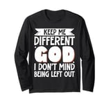 Keep Me Different God I Don't Mind Being Left Out Long Sleeve T-Shirt