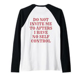 Do Not Invite Me To Afters I Have No Self Control (ON BACK) Raglan Baseball Tee