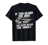 If you heard the shot you were never the target sniper gift T-Shirt