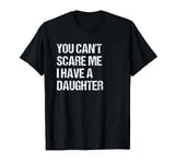 Funny Retro Vintage You Can't Scare Me I Have A Daughter T-Shirt