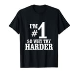 I am number one so why try harder T-Shirt