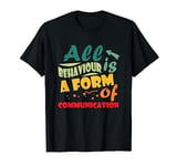 All Behavior Is A Form Of Communication Behavior Analyst T-Shirt