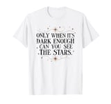 Only when It Is Dark Enough Can You See the Stars Quote Gift T-Shirt